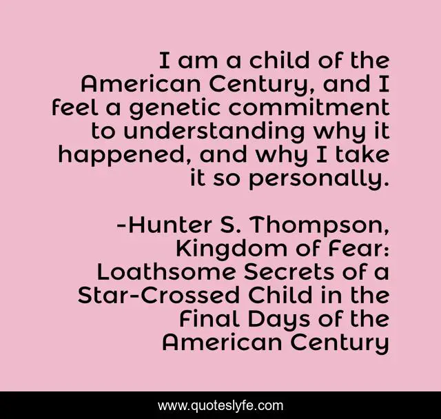I am a child of the American Century, and I feel a genetic commitment to understanding why it happened, and why I take it so personally.