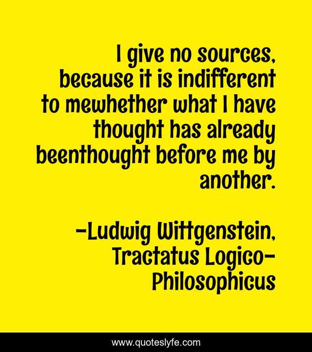 I give no sources, because it is indifferent to mewhether what I have thought has already beenthought before me by another.