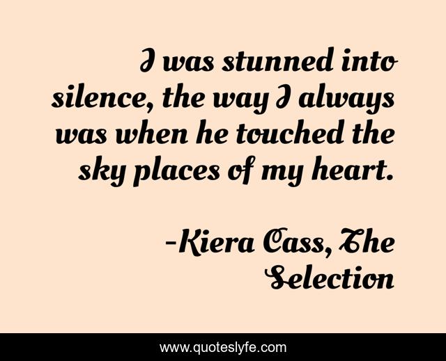 I was stunned into silence, the way I always was when he touched the sky places of my heart.