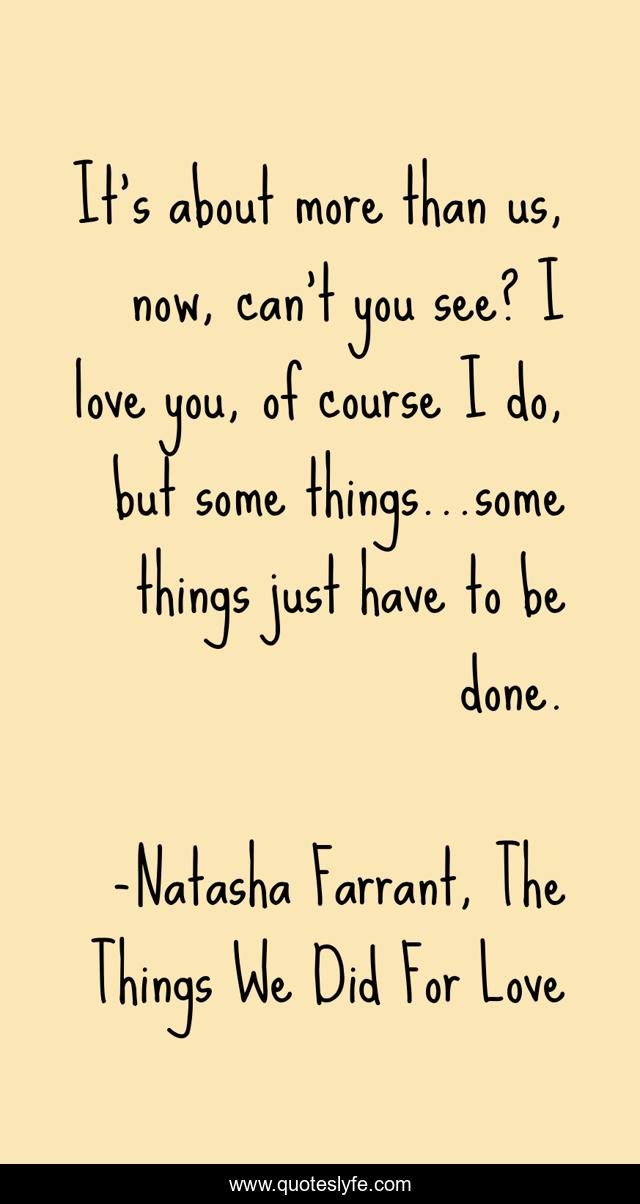 It's about more than us, now, can't you see? I love you, of course I do, but some things...some things just have to be done.