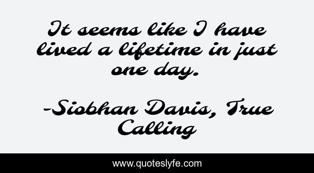 It seems like I have lived a lifetime in just one day.