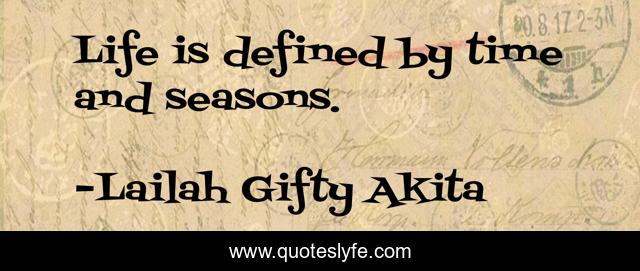 Life is defined by time and seasons.