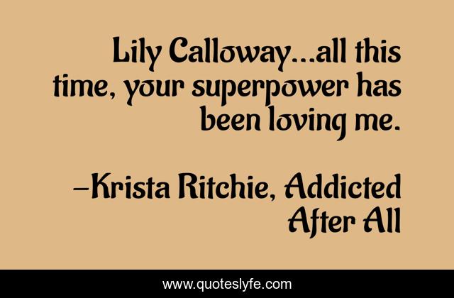 Lily Calloway...all this time, your superpower has been loving me.