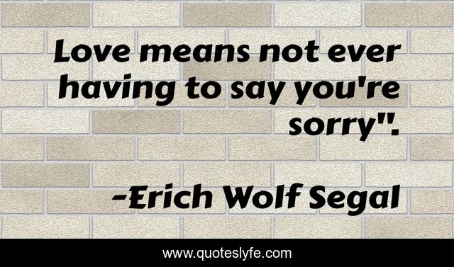 Love means not ever having to say you're sorry