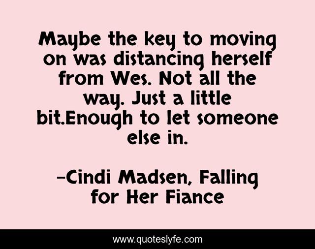 Maybe the key to moving on was distancing herself from Wes. Not all the way. Just a little bit.Enough to let someone else in.