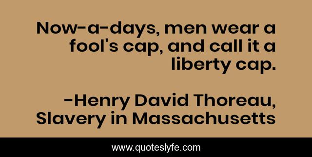 Now-a-days, men wear a fool's cap, and call it a liberty cap.