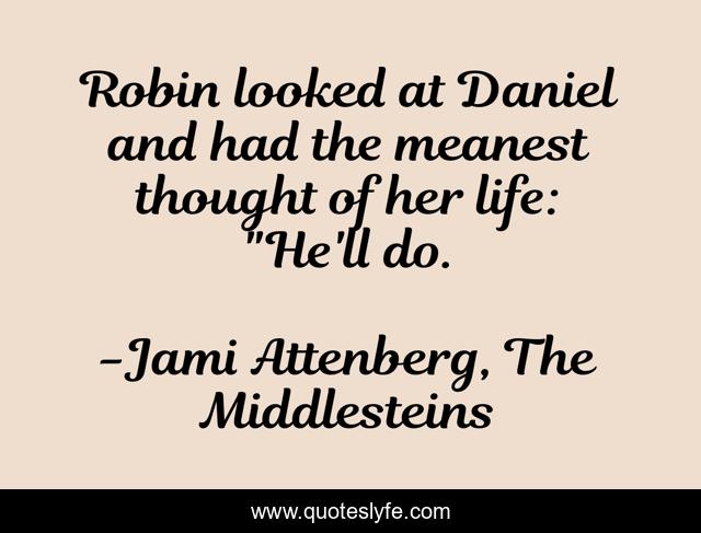 Robin looked at Daniel and had the meanest thought of her life: 