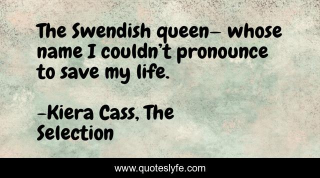 The Swendish queen— whose name I couldn’t pronounce to save my life.