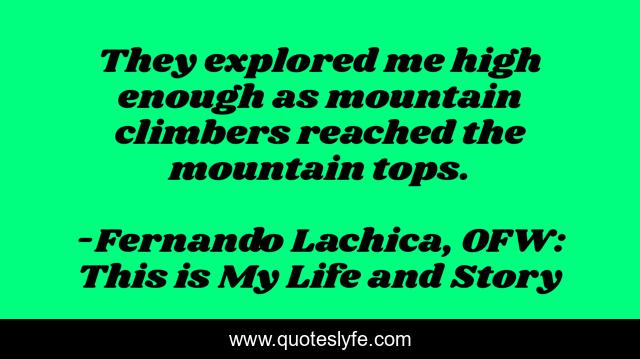 They explored me high enough as mountain climbers reached the mountain tops.