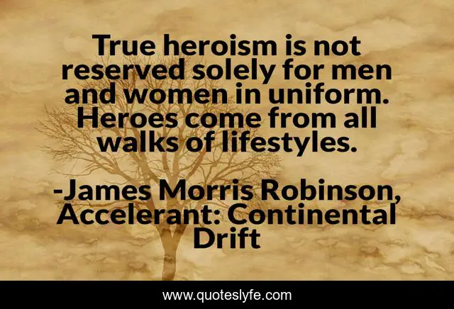 True heroism is not reserved solely for men and women in uniform. Heroes come from all walks of lifestyles.