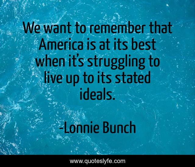 We want to remember that America is at its best when it’s struggling to live up to its stated ideals.