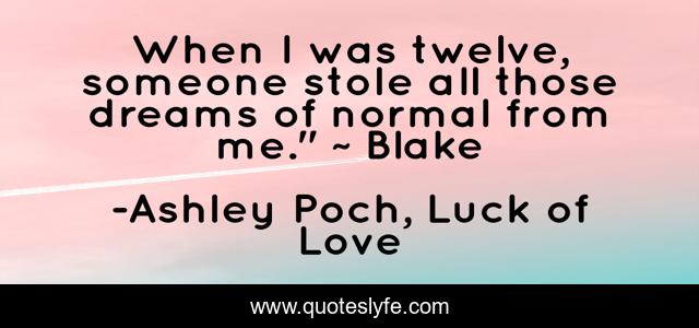 When I was twelve, someone stole all those dreams of normal from me.