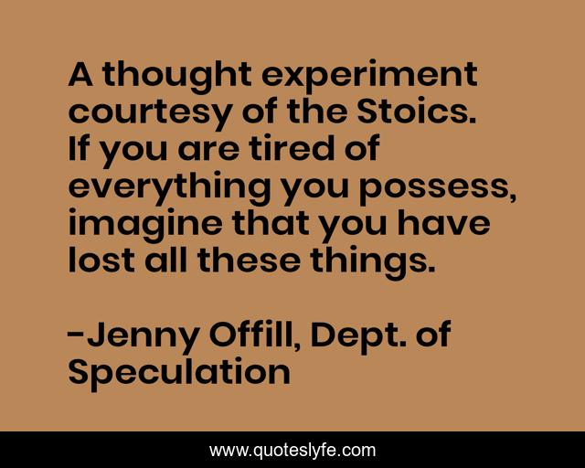 A thought experiment courtesy of the Stoics. If you are tired of every