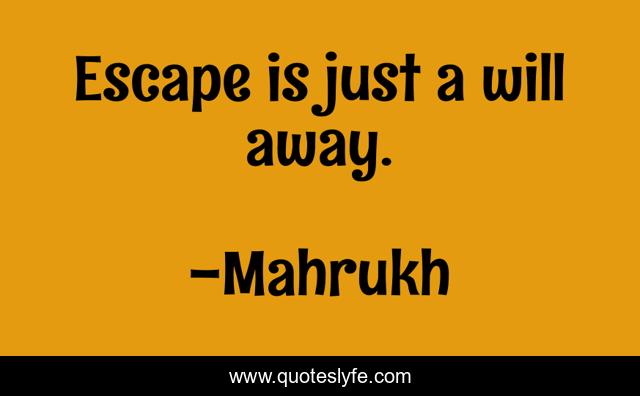 Escape is just a will away.