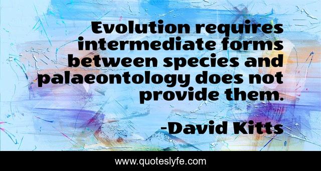Evolution requires intermediate forms between species and palaeontology does not provide them.
