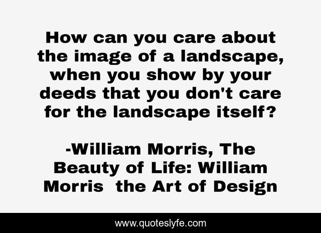How can you care about the image of a landscape, when you show by your deeds that you don't care for the landscape itself?