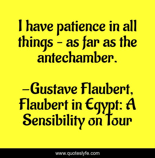 I have patience in all things – as far as the antechamber.