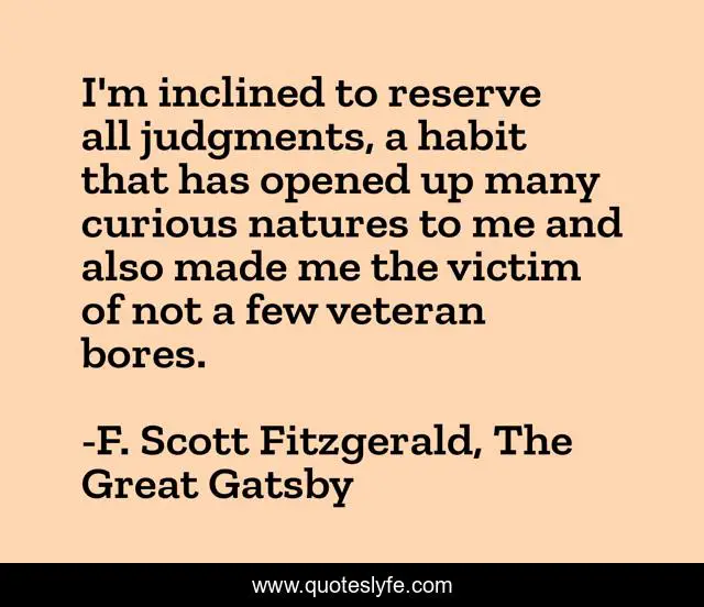 I'm inclined to reserve all judgments, a habit that has opened up many curious natures to me and also made me the victim of not a few veteran bores.