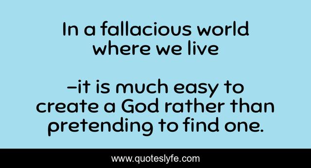In a fallacious world where we live