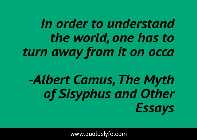In order to understand the world, one has to turn away from it on occa