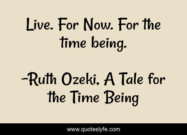 Live. For Now. For the time being.