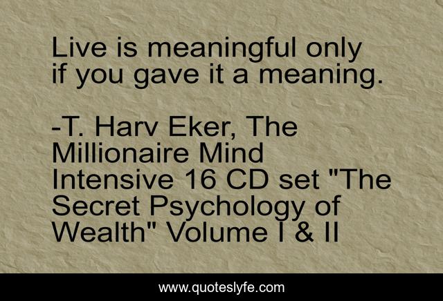 Live is meaningful only if you gave it a meaning.