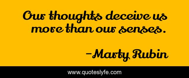 Our thoughts deceive us more than our senses.