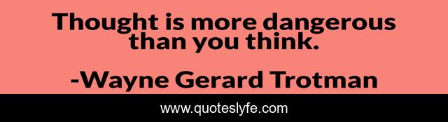 Thought is more dangerous than you think.