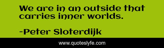 We are in an outside that carries inner worlds.