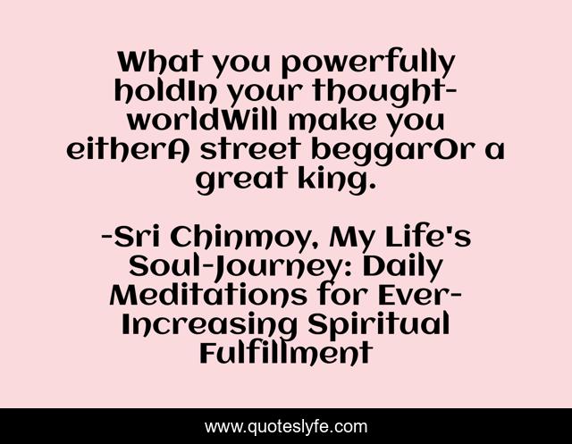 What you powerfully holdIn your thought-worldWill make you eitherA street beggarOr a great king.