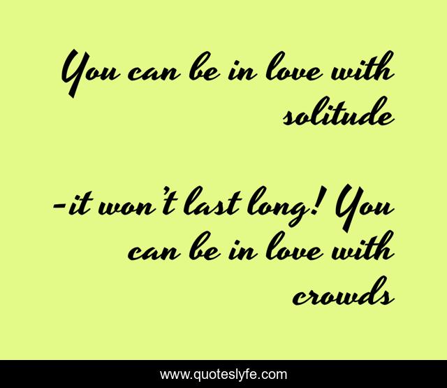 You can be in love with solitude