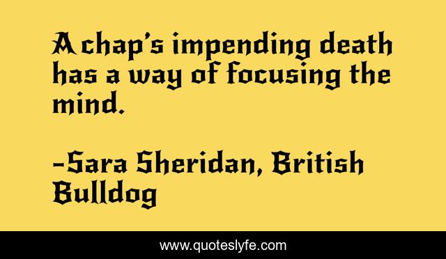 A chap’s impending death has a way of focusing the mind.