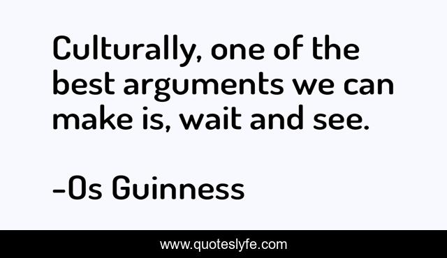 Culturally, one of the best arguments we can make is, wait and see.