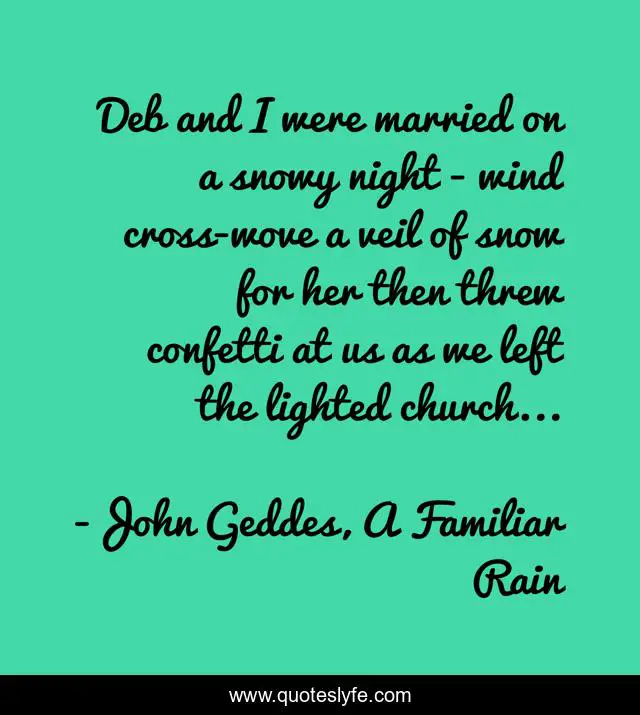 Deb and I were married on a snowy night - wind cross-wove a veil of snow for her then threw confetti at us as we left the lighted church...
