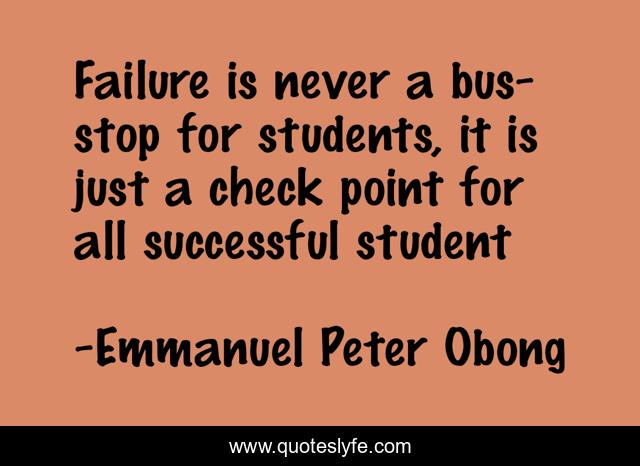Failure is never a bus-stop for students, it is just a check point for all successful student