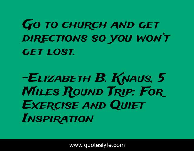 Go to church and get directions so you won’t get lost.