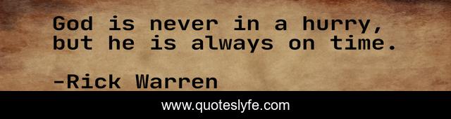 God is never in a hurry, but he is always on time.