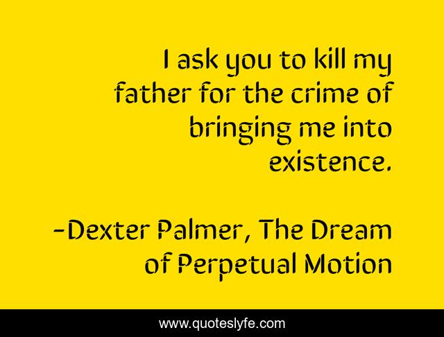 I ask you to kill my father for the crime of bringing me into existence.