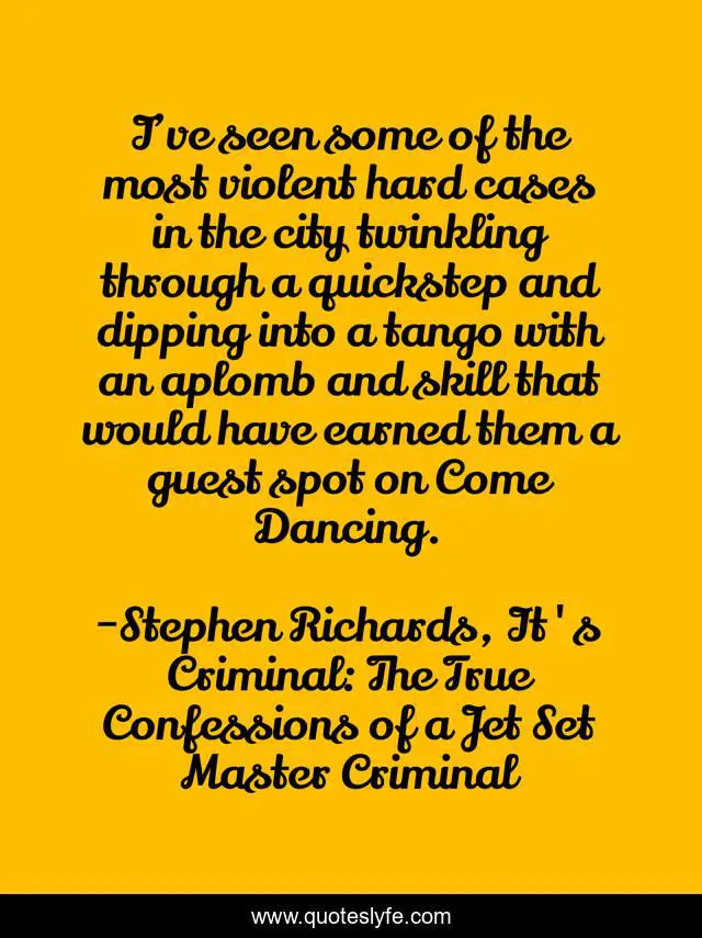 I’ve seen some of the most violent hard cases in the city twinkling through a quickstep and dipping into a tango with an aplomb and skill that would have earned them a guest spot on Come Dancing.