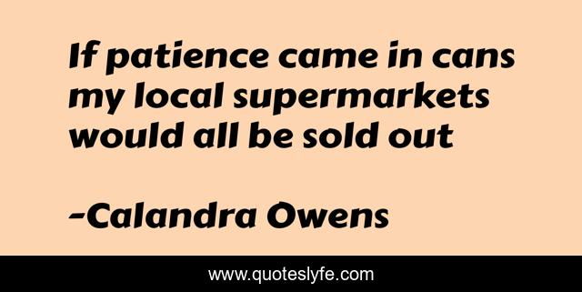 If patience came in cans my local supermarkets would all be sold out