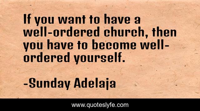If you want to have a well-ordered church, then you have to become well-ordered yourself.