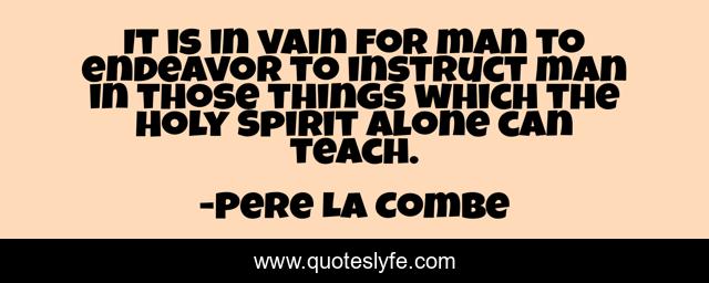 It is in vain for man to endeavor to instruct man in those things which the Holy Spirit alone can teach.