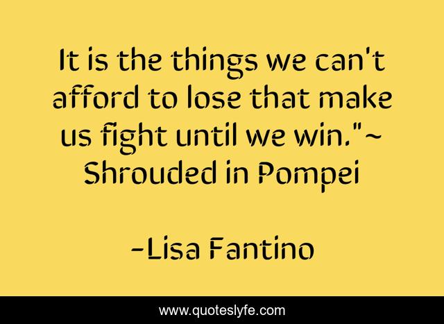 It is the things we can't afford to lose that make us fight until we win.