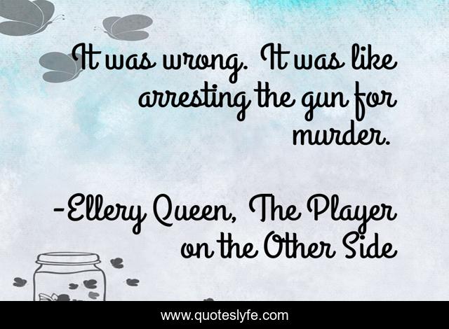 It was wrong. It was like arresting the gun for murder.
