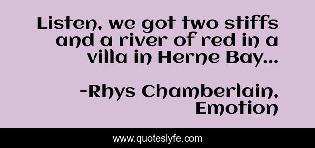 Listen, we got two stiffs and a river of red in a villa in Herne Bay...