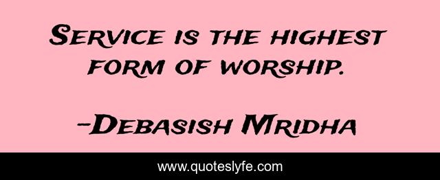 Service is the highest form of worship.