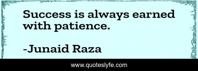 Success is always earned with patience.