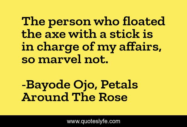 The person who floated the axe with a stick is in charge of my affairs, so marvel not.