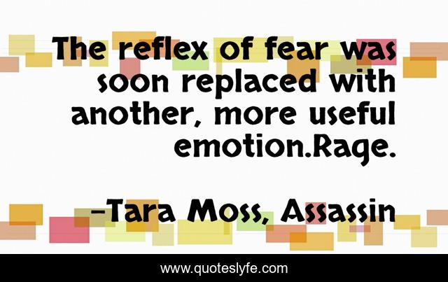 The reflex of fear was soon replaced with another, more useful emotion.Rage.