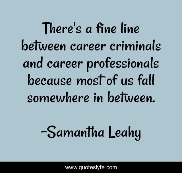 There's a fine line between career criminals and career professionals because most of us fall somewhere in between.